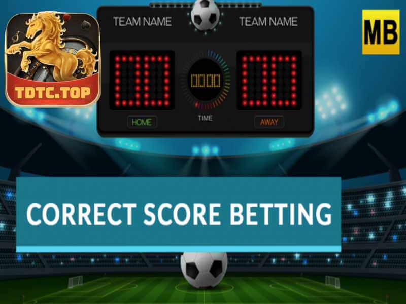 Kèo Tỷ Số - Correct Score Cá Cược Thể Thao Hấp Dẫn TDTC